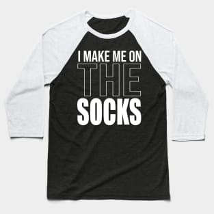 I make me on the Socks Baseball T-Shirt